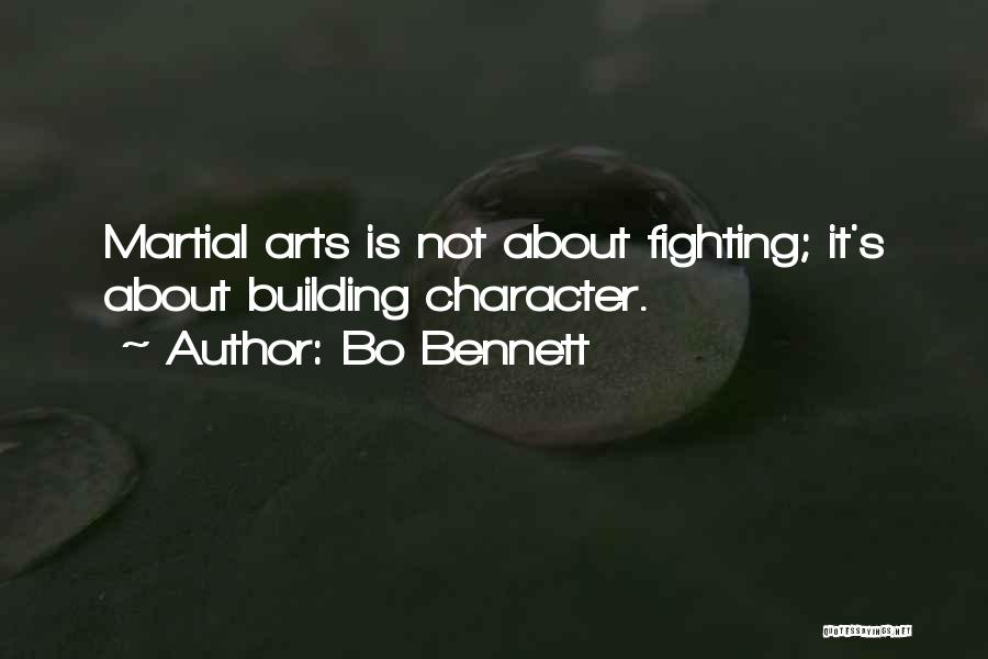 Bo Bennett Quotes: Martial Arts Is Not About Fighting; It's About Building Character.