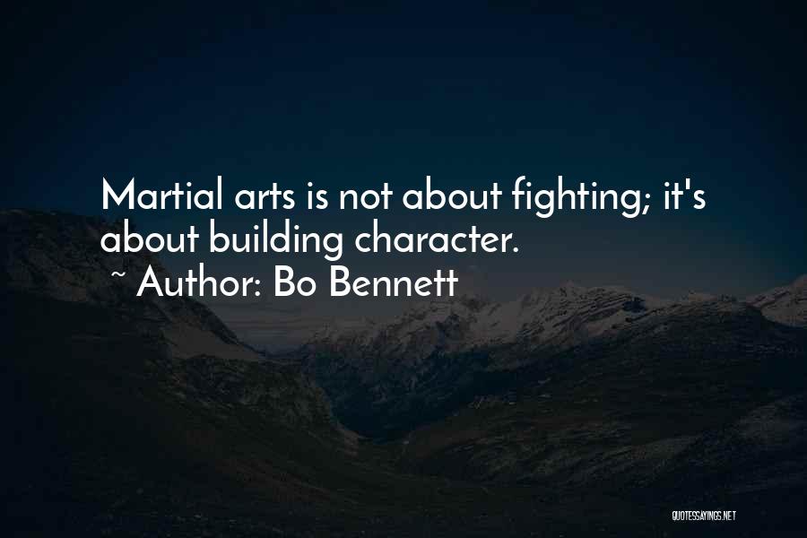 Bo Bennett Quotes: Martial Arts Is Not About Fighting; It's About Building Character.