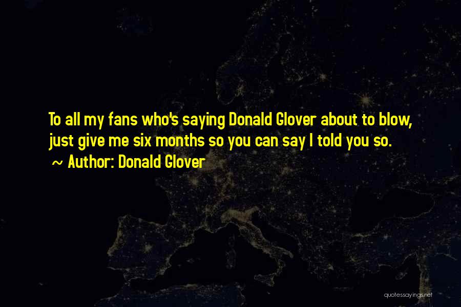 Donald Glover Quotes: To All My Fans Who's Saying Donald Glover About To Blow, Just Give Me Six Months So You Can Say