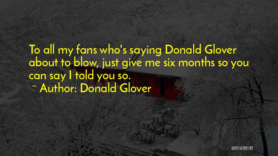 Donald Glover Quotes: To All My Fans Who's Saying Donald Glover About To Blow, Just Give Me Six Months So You Can Say