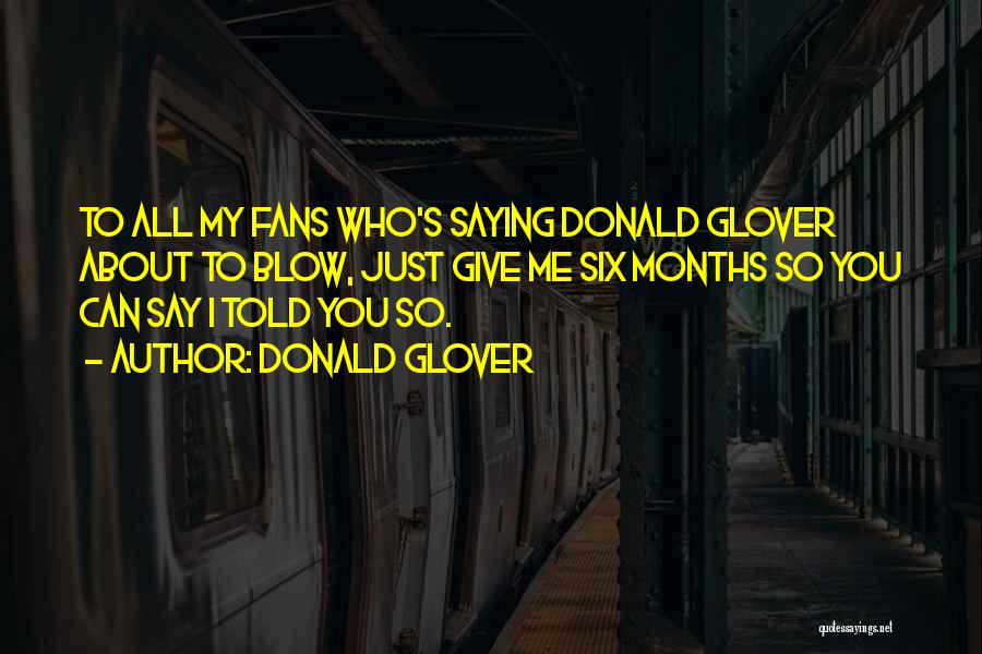 Donald Glover Quotes: To All My Fans Who's Saying Donald Glover About To Blow, Just Give Me Six Months So You Can Say