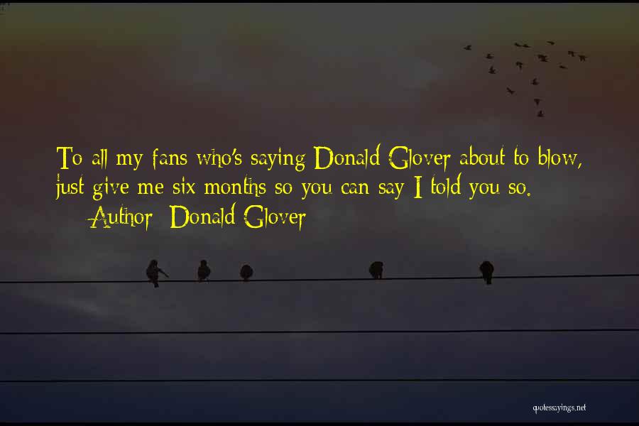 Donald Glover Quotes: To All My Fans Who's Saying Donald Glover About To Blow, Just Give Me Six Months So You Can Say