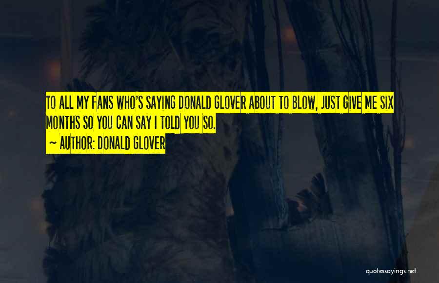 Donald Glover Quotes: To All My Fans Who's Saying Donald Glover About To Blow, Just Give Me Six Months So You Can Say