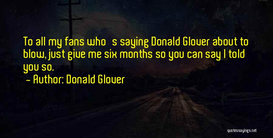 Donald Glover Quotes: To All My Fans Who's Saying Donald Glover About To Blow, Just Give Me Six Months So You Can Say