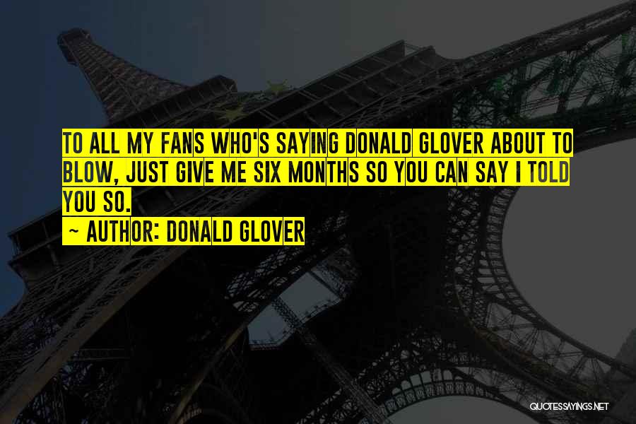 Donald Glover Quotes: To All My Fans Who's Saying Donald Glover About To Blow, Just Give Me Six Months So You Can Say