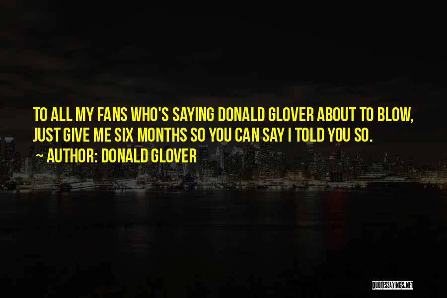 Donald Glover Quotes: To All My Fans Who's Saying Donald Glover About To Blow, Just Give Me Six Months So You Can Say