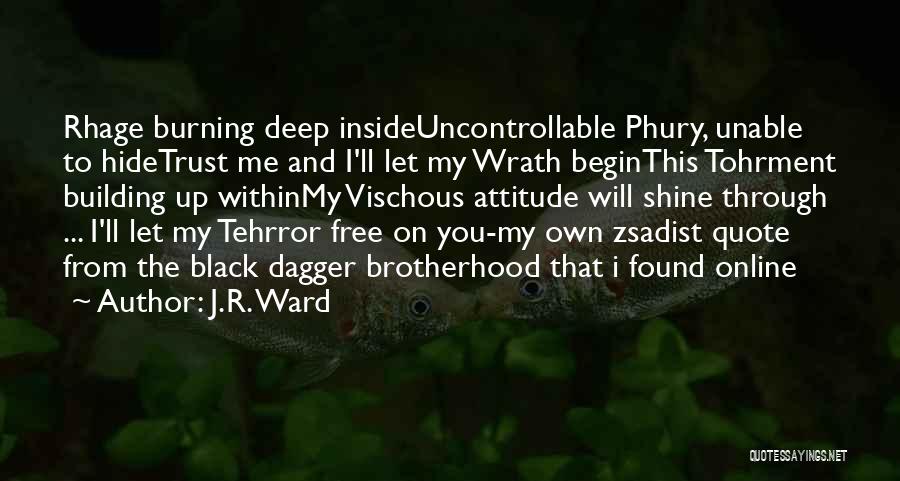J.R. Ward Quotes: Rhage Burning Deep Insideuncontrollable Phury, Unable To Hidetrust Me And I'll Let My Wrath Beginthis Tohrment Building Up Withinmy Vischous