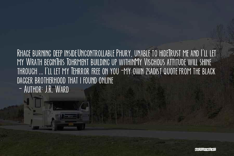J.R. Ward Quotes: Rhage Burning Deep Insideuncontrollable Phury, Unable To Hidetrust Me And I'll Let My Wrath Beginthis Tohrment Building Up Withinmy Vischous