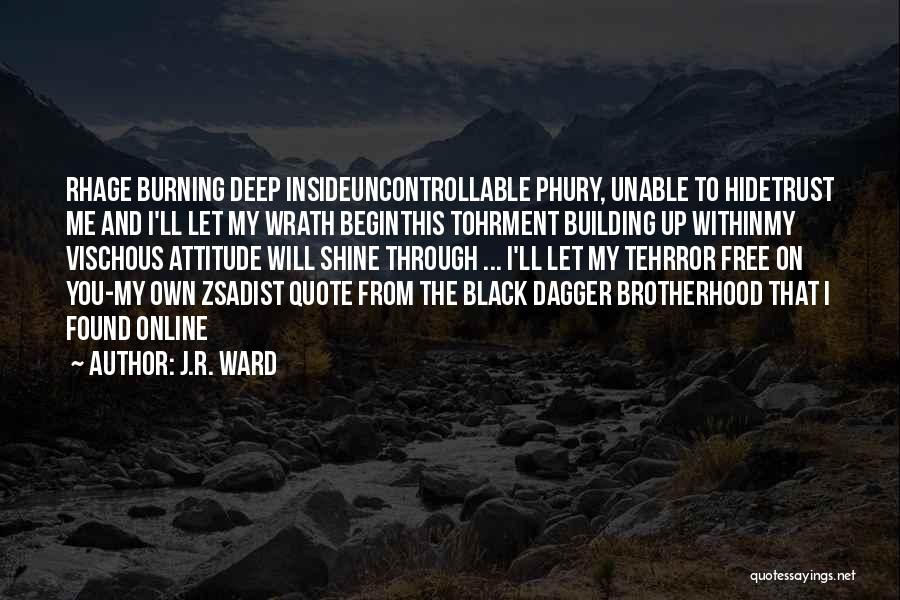 J.R. Ward Quotes: Rhage Burning Deep Insideuncontrollable Phury, Unable To Hidetrust Me And I'll Let My Wrath Beginthis Tohrment Building Up Withinmy Vischous