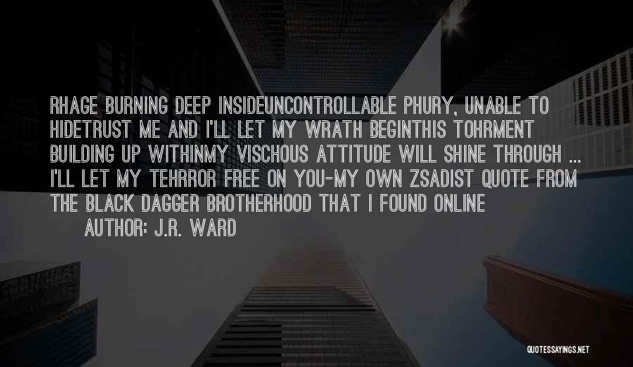 J.R. Ward Quotes: Rhage Burning Deep Insideuncontrollable Phury, Unable To Hidetrust Me And I'll Let My Wrath Beginthis Tohrment Building Up Withinmy Vischous