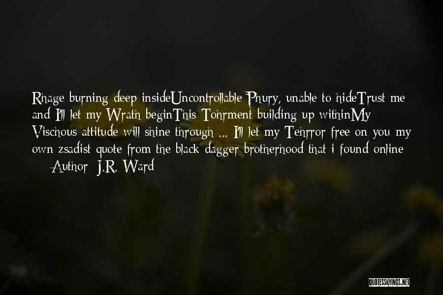J.R. Ward Quotes: Rhage Burning Deep Insideuncontrollable Phury, Unable To Hidetrust Me And I'll Let My Wrath Beginthis Tohrment Building Up Withinmy Vischous