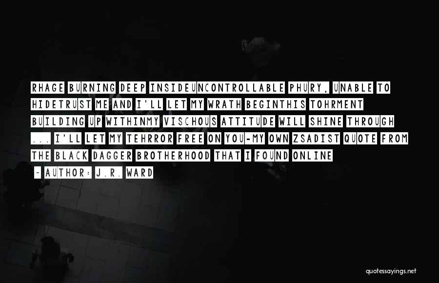 J.R. Ward Quotes: Rhage Burning Deep Insideuncontrollable Phury, Unable To Hidetrust Me And I'll Let My Wrath Beginthis Tohrment Building Up Withinmy Vischous