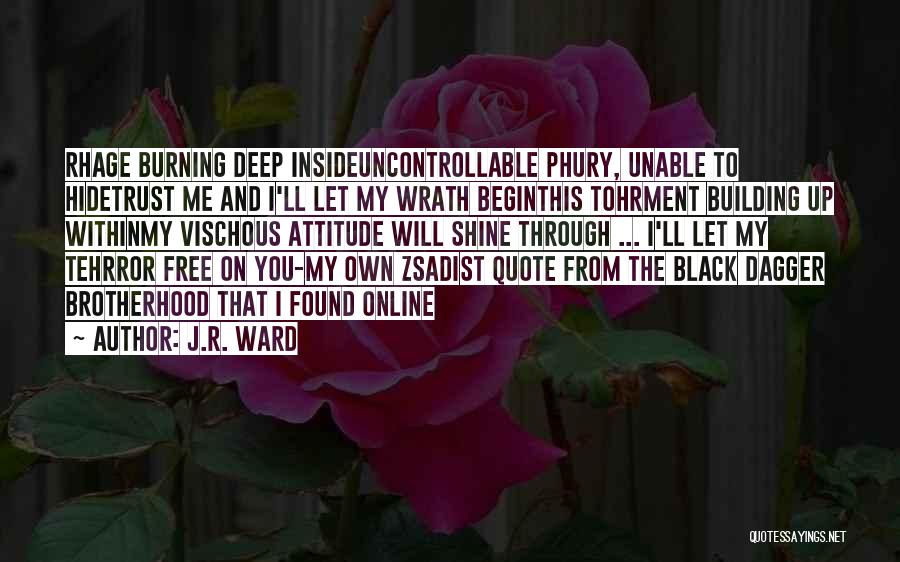 J.R. Ward Quotes: Rhage Burning Deep Insideuncontrollable Phury, Unable To Hidetrust Me And I'll Let My Wrath Beginthis Tohrment Building Up Withinmy Vischous