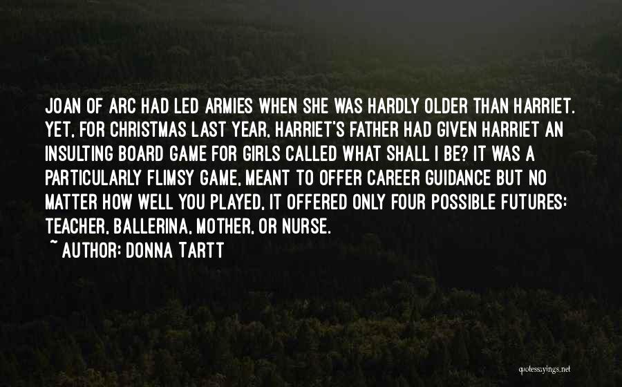 Donna Tartt Quotes: Joan Of Arc Had Led Armies When She Was Hardly Older Than Harriet. Yet, For Christmas Last Year, Harriet's Father
