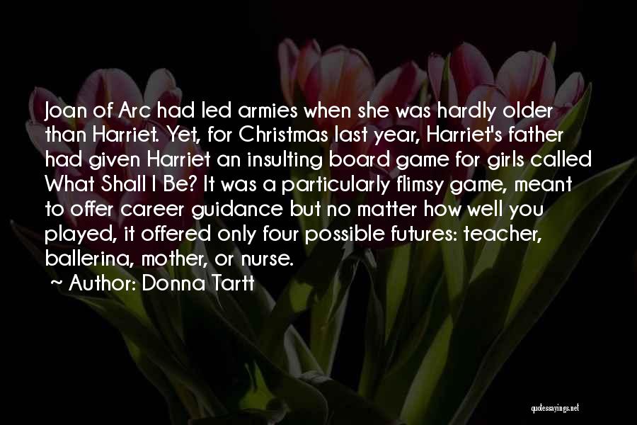 Donna Tartt Quotes: Joan Of Arc Had Led Armies When She Was Hardly Older Than Harriet. Yet, For Christmas Last Year, Harriet's Father