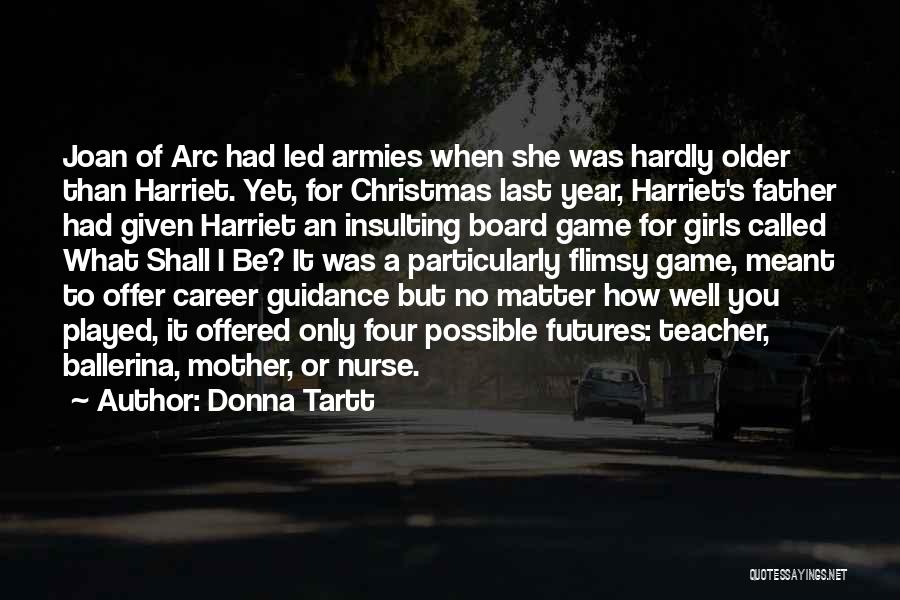 Donna Tartt Quotes: Joan Of Arc Had Led Armies When She Was Hardly Older Than Harriet. Yet, For Christmas Last Year, Harriet's Father