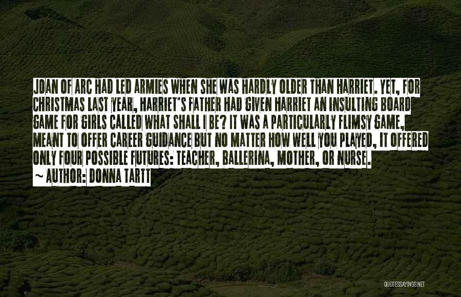 Donna Tartt Quotes: Joan Of Arc Had Led Armies When She Was Hardly Older Than Harriet. Yet, For Christmas Last Year, Harriet's Father