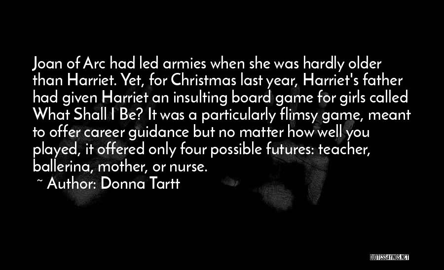 Donna Tartt Quotes: Joan Of Arc Had Led Armies When She Was Hardly Older Than Harriet. Yet, For Christmas Last Year, Harriet's Father