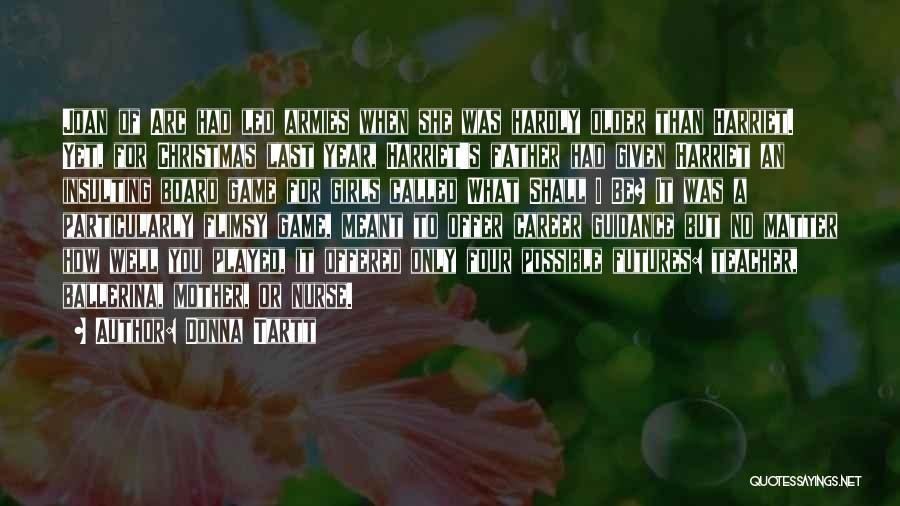 Donna Tartt Quotes: Joan Of Arc Had Led Armies When She Was Hardly Older Than Harriet. Yet, For Christmas Last Year, Harriet's Father