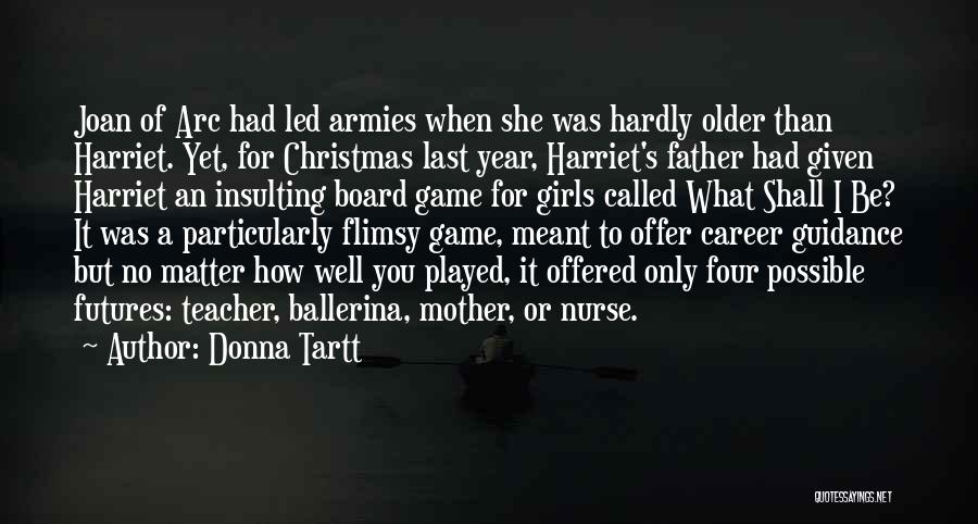 Donna Tartt Quotes: Joan Of Arc Had Led Armies When She Was Hardly Older Than Harriet. Yet, For Christmas Last Year, Harriet's Father