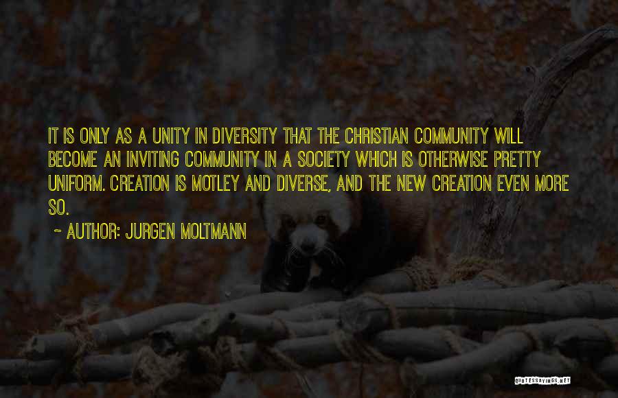 Jurgen Moltmann Quotes: It Is Only As A Unity In Diversity That The Christian Community Will Become An Inviting Community In A Society