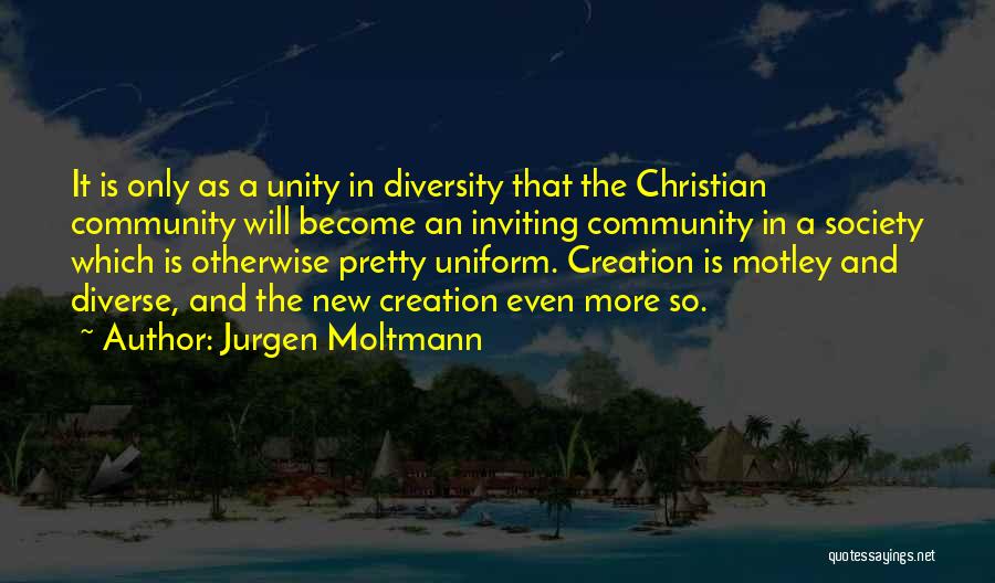 Jurgen Moltmann Quotes: It Is Only As A Unity In Diversity That The Christian Community Will Become An Inviting Community In A Society