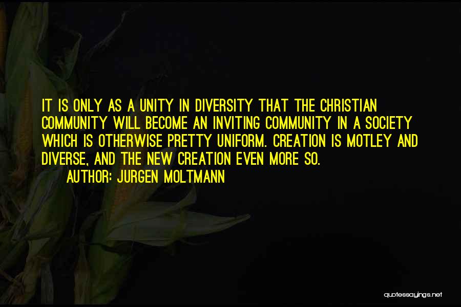 Jurgen Moltmann Quotes: It Is Only As A Unity In Diversity That The Christian Community Will Become An Inviting Community In A Society