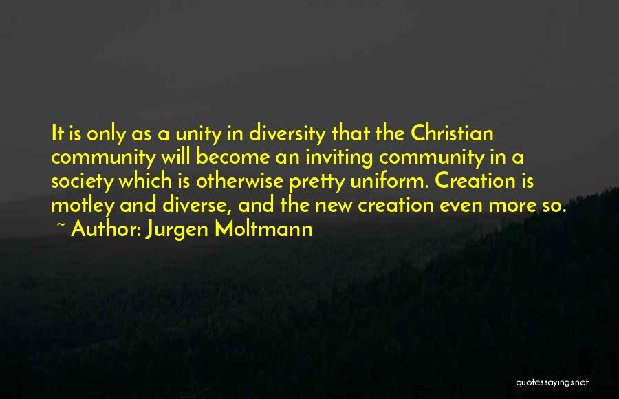 Jurgen Moltmann Quotes: It Is Only As A Unity In Diversity That The Christian Community Will Become An Inviting Community In A Society