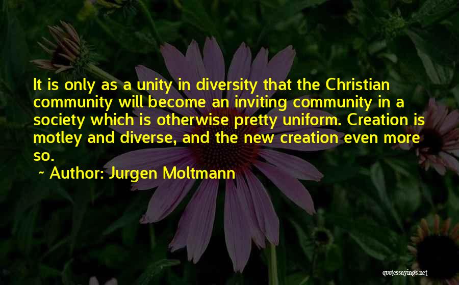Jurgen Moltmann Quotes: It Is Only As A Unity In Diversity That The Christian Community Will Become An Inviting Community In A Society