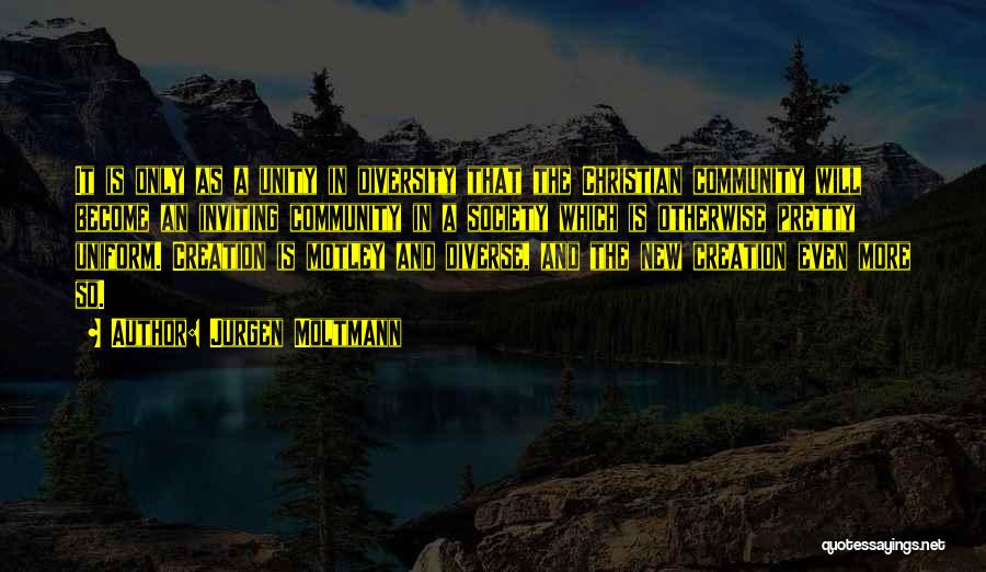 Jurgen Moltmann Quotes: It Is Only As A Unity In Diversity That The Christian Community Will Become An Inviting Community In A Society