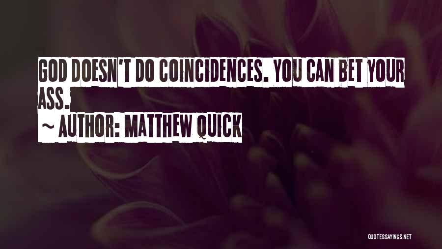 Matthew Quick Quotes: God Doesn't Do Coincidences. You Can Bet Your Ass.