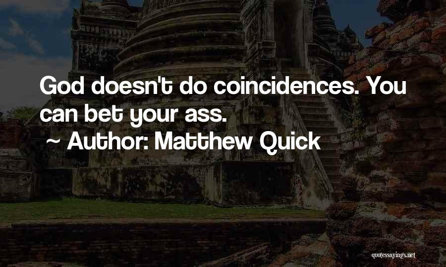 Matthew Quick Quotes: God Doesn't Do Coincidences. You Can Bet Your Ass.