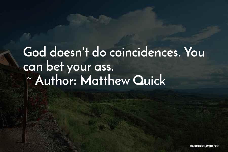 Matthew Quick Quotes: God Doesn't Do Coincidences. You Can Bet Your Ass.