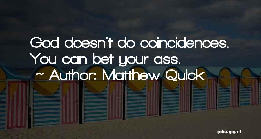 Matthew Quick Quotes: God Doesn't Do Coincidences. You Can Bet Your Ass.