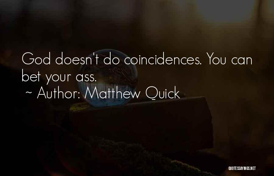 Matthew Quick Quotes: God Doesn't Do Coincidences. You Can Bet Your Ass.