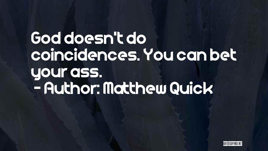 Matthew Quick Quotes: God Doesn't Do Coincidences. You Can Bet Your Ass.