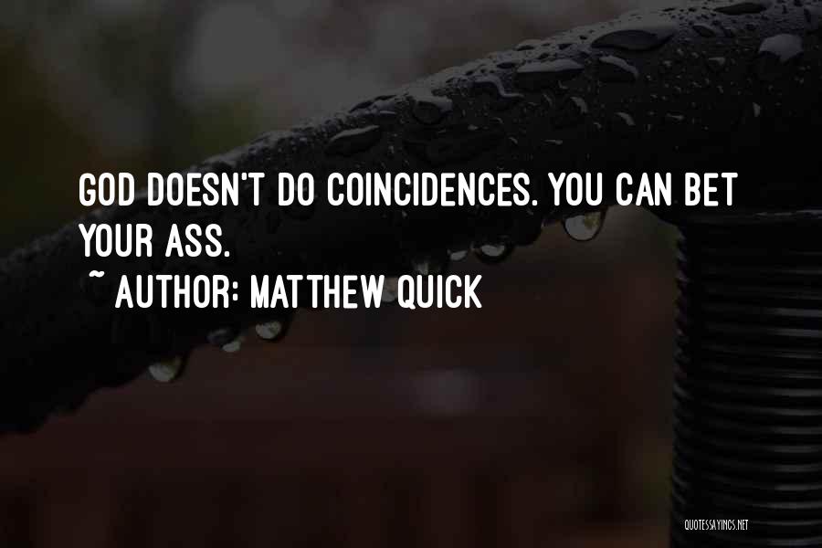 Matthew Quick Quotes: God Doesn't Do Coincidences. You Can Bet Your Ass.
