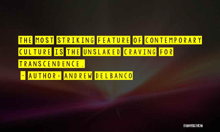 Andrew Delbanco Quotes: The Most Striking Feature Of Contemporary Culture Is The Unslaked Craving For Transcendence.