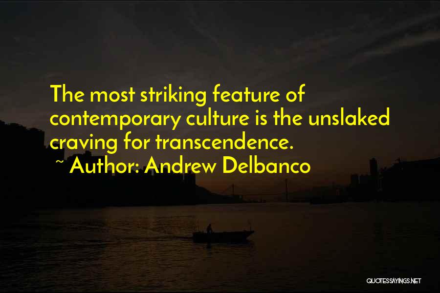 Andrew Delbanco Quotes: The Most Striking Feature Of Contemporary Culture Is The Unslaked Craving For Transcendence.