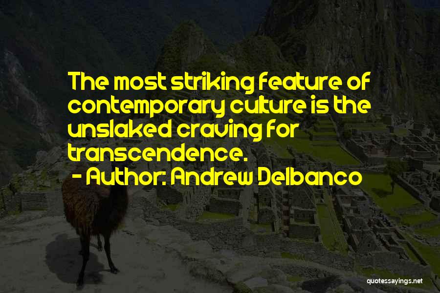 Andrew Delbanco Quotes: The Most Striking Feature Of Contemporary Culture Is The Unslaked Craving For Transcendence.