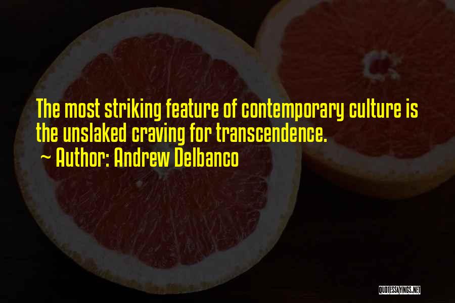 Andrew Delbanco Quotes: The Most Striking Feature Of Contemporary Culture Is The Unslaked Craving For Transcendence.