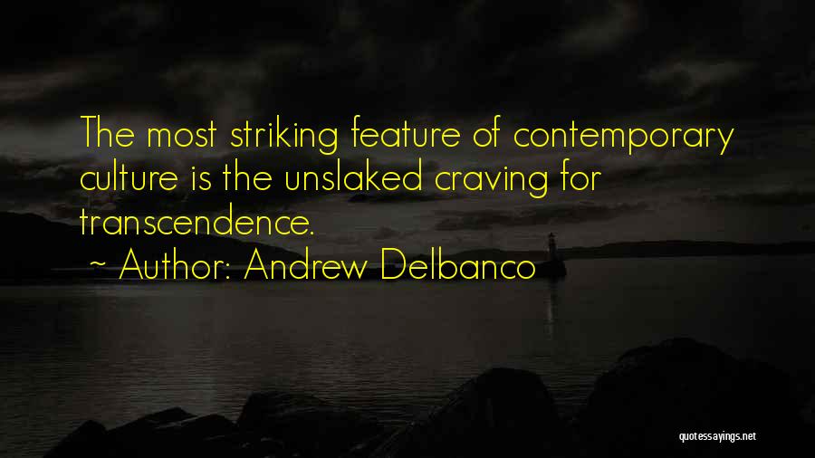 Andrew Delbanco Quotes: The Most Striking Feature Of Contemporary Culture Is The Unslaked Craving For Transcendence.