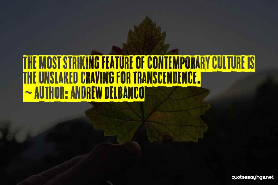 Andrew Delbanco Quotes: The Most Striking Feature Of Contemporary Culture Is The Unslaked Craving For Transcendence.
