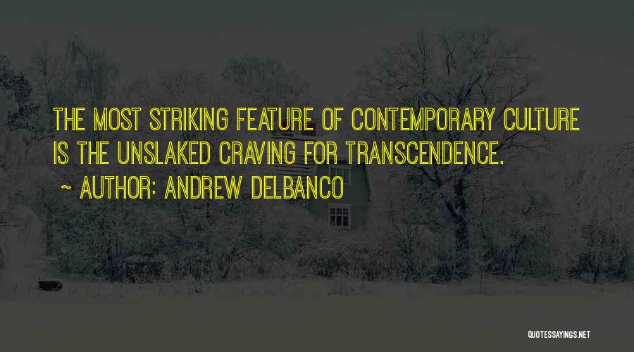 Andrew Delbanco Quotes: The Most Striking Feature Of Contemporary Culture Is The Unslaked Craving For Transcendence.