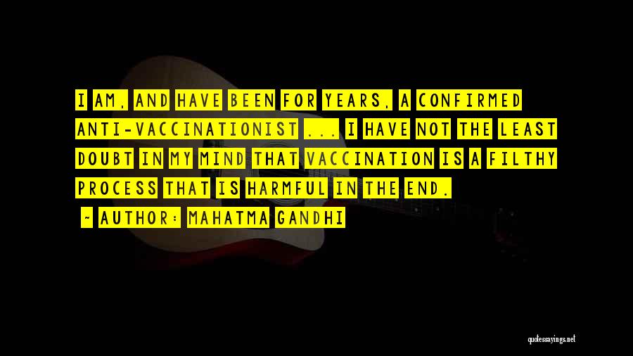 Mahatma Gandhi Quotes: I Am, And Have Been For Years, A Confirmed Anti-vaccinationist ... I Have Not The Least Doubt In My Mind