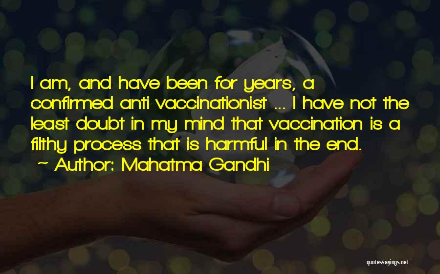 Mahatma Gandhi Quotes: I Am, And Have Been For Years, A Confirmed Anti-vaccinationist ... I Have Not The Least Doubt In My Mind