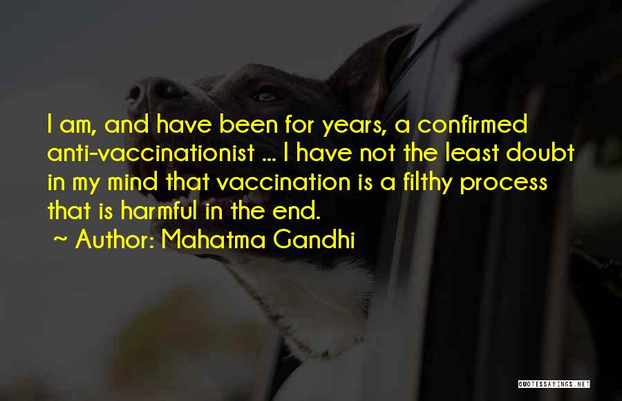 Mahatma Gandhi Quotes: I Am, And Have Been For Years, A Confirmed Anti-vaccinationist ... I Have Not The Least Doubt In My Mind