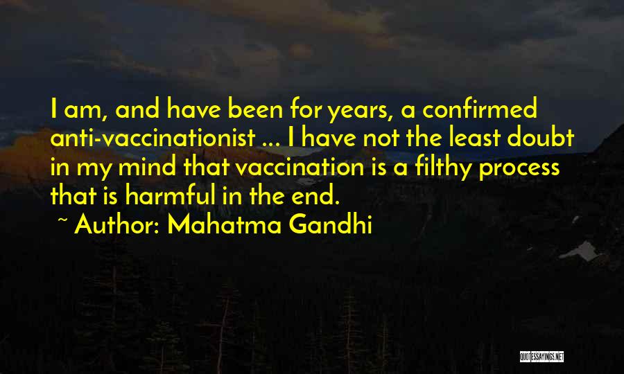 Mahatma Gandhi Quotes: I Am, And Have Been For Years, A Confirmed Anti-vaccinationist ... I Have Not The Least Doubt In My Mind