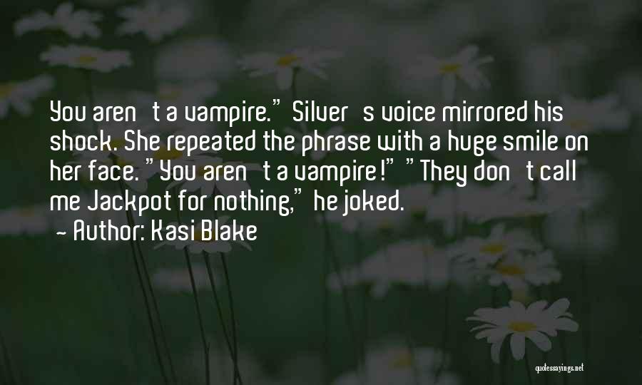 Kasi Blake Quotes: You Aren't A Vampire. Silver's Voice Mirrored His Shock. She Repeated The Phrase With A Huge Smile On Her Face.