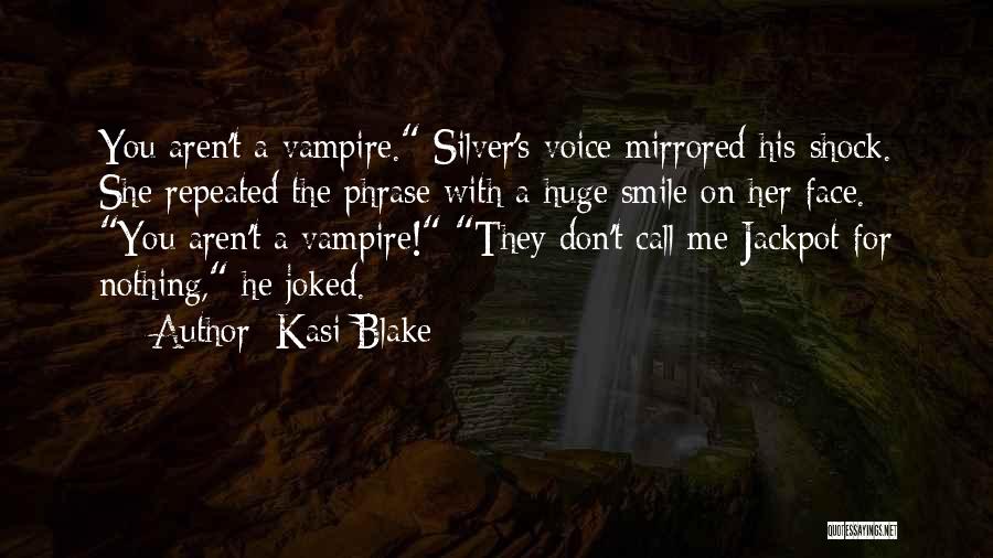 Kasi Blake Quotes: You Aren't A Vampire. Silver's Voice Mirrored His Shock. She Repeated The Phrase With A Huge Smile On Her Face.